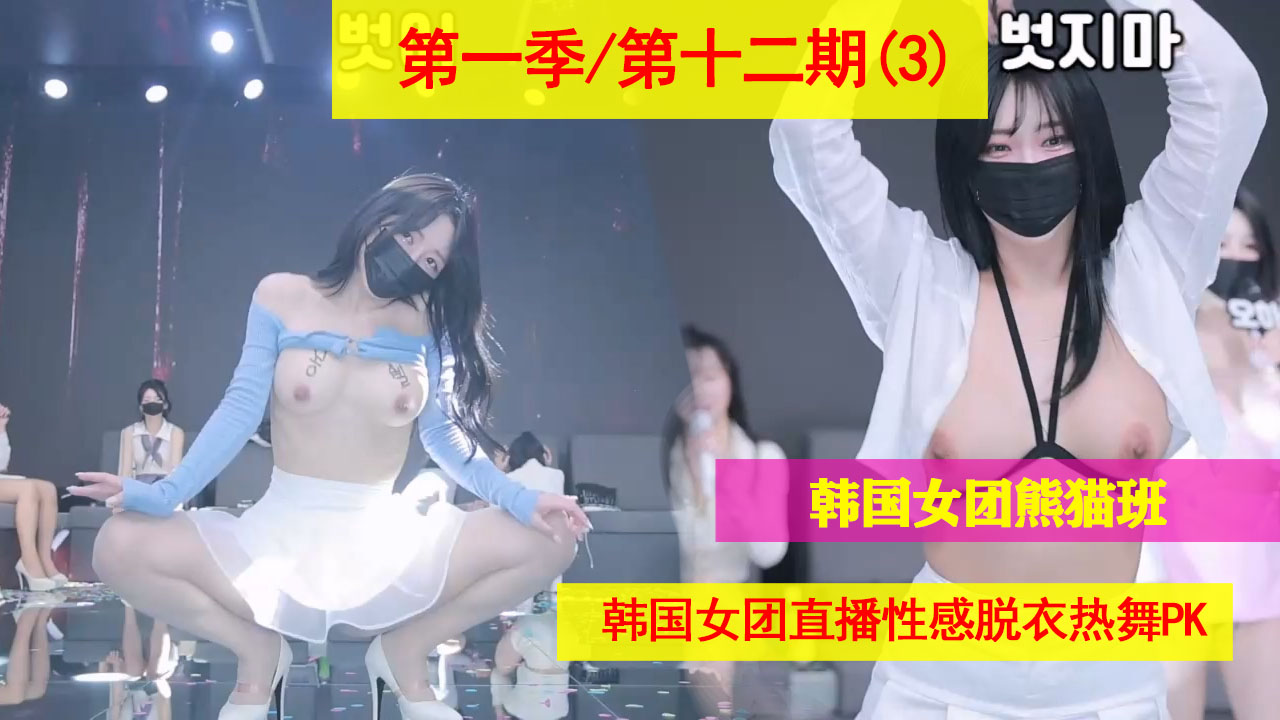 韩国女团熊猫班直播脱衣热舞，第一季12期（3）